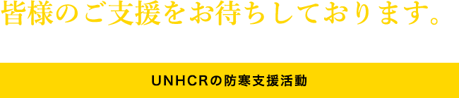 皆様のご支援をお待ちしております。 UNHCRの防寒支援活動